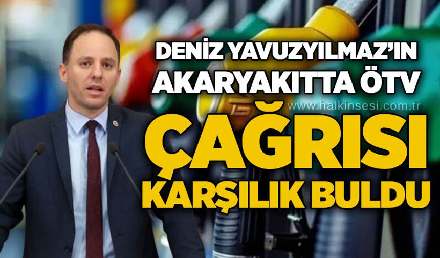 Deniz Yavuzyılmaz’ın akaryakıtta ÖTV çağrısı karşılık buldu