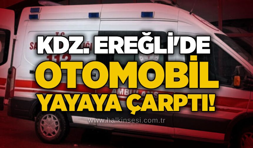 Kdz. Ereğli'de otomobil yayaya çarptı!
