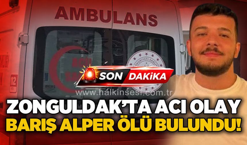 Zonguldak'ta genç yaşta acı kayıp: Barış Alper evinde ölü bulundu