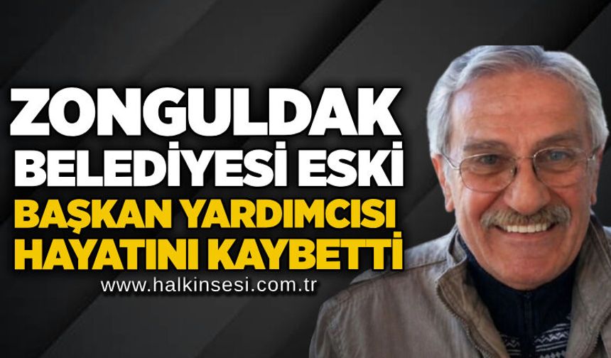 Zonguldak Belediyesi eski başkan yardımcısı hayatını kaybetti