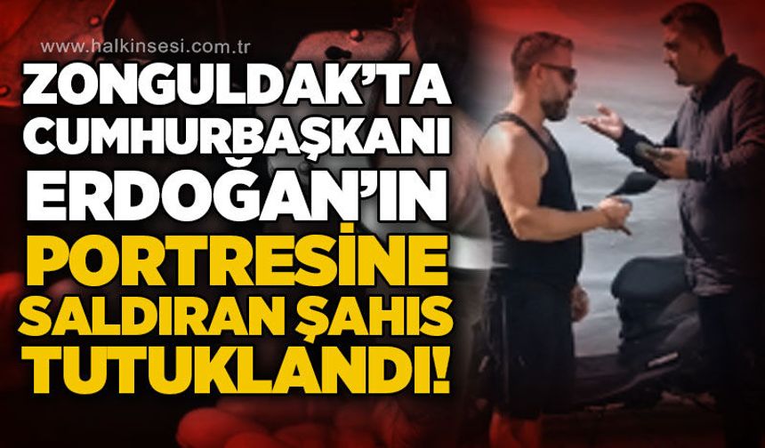 Zonguldak'ta Cumhurbaşkanı Recep Tayyip Erdoğan'ın portresine saldıran şahıs tutuklandı