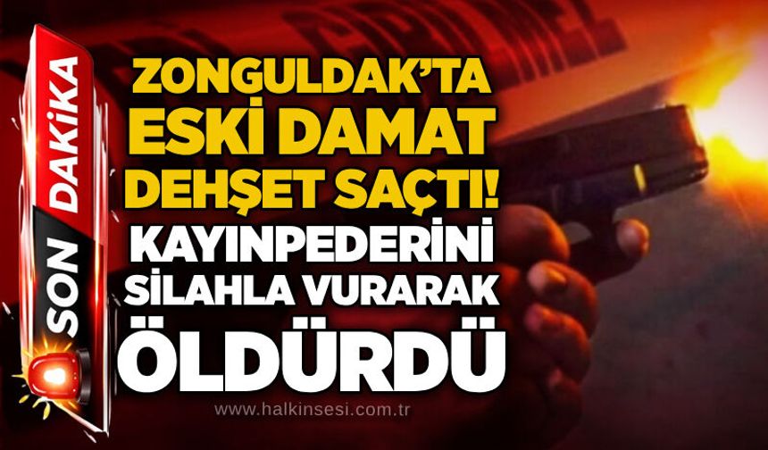 Zonguldak'ta eski damat dehşet saçtı! Kayınpederini silahla vurarak öldürdü