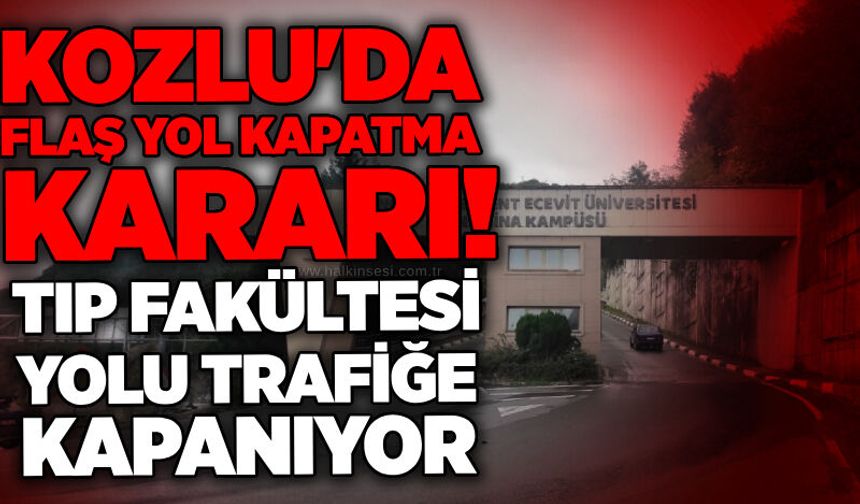 Kozlu'da flaş yol kapatma kararı! Tıp Fakültesi yolu trafiğe kapanıyor