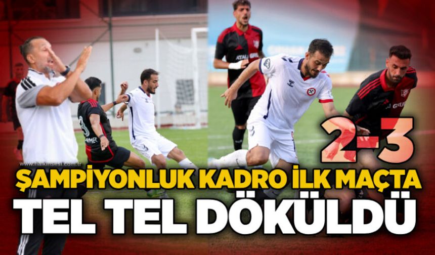 Şampiyonluk kadro ilk maçta tel tel döküldü...2-3