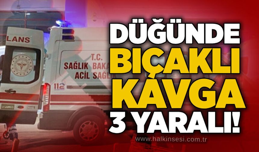 Düğünde bıçaklı kavga: 3 yaralı!