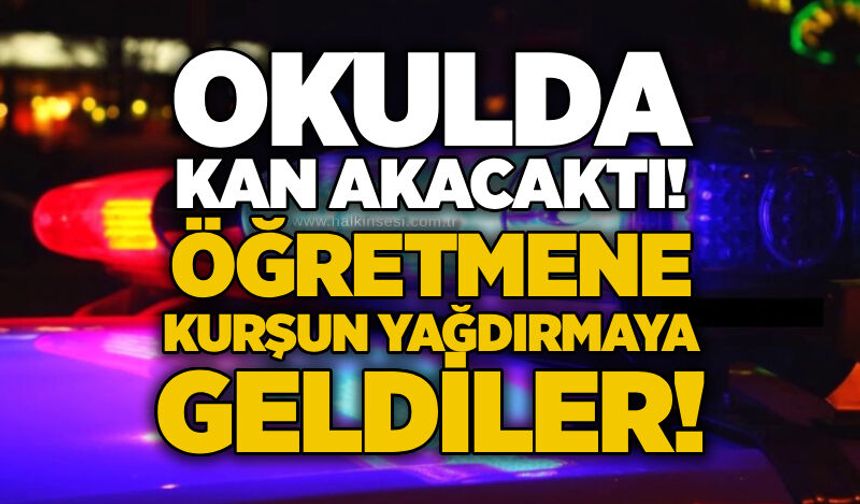Okulda kan akacaktı! Öğretmene kurşun yağdırmaya geldiler