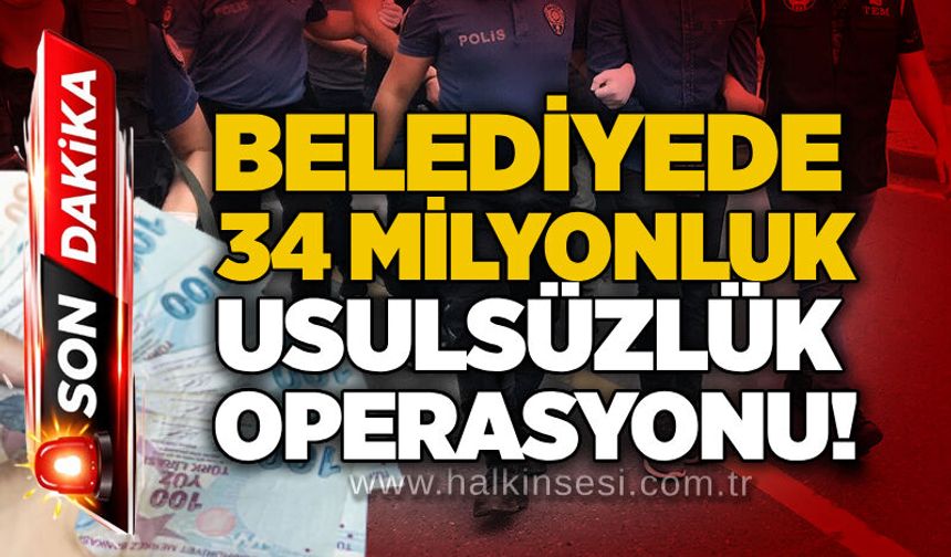 Belediyede 34 milyonluk usulsüzlük operasyonu!