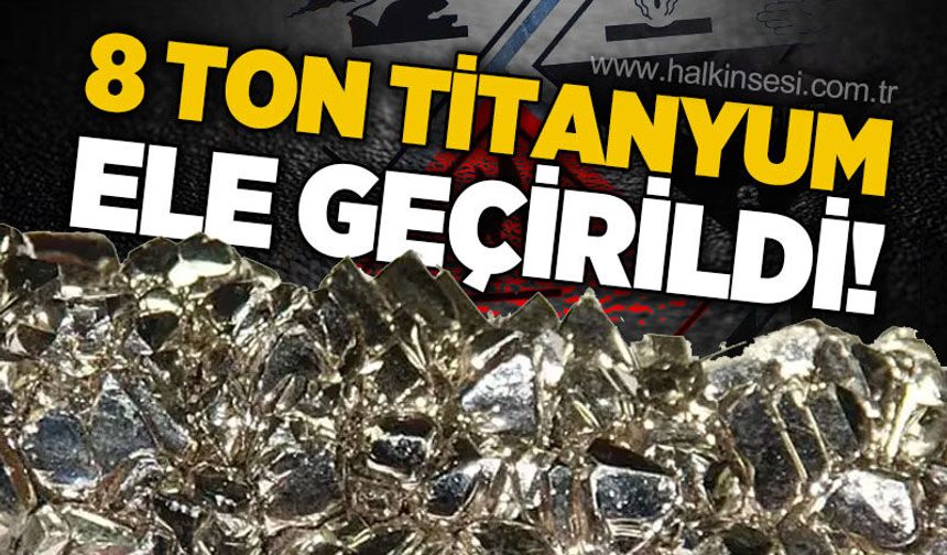 8 ton titanyum ele geçirildi: 3 gözaltı