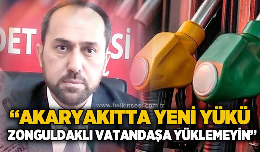 Burak Erol: “Akaryakıtta yeni yükü Zonguldaklı vatandaşın sırtına yüklemeyin”