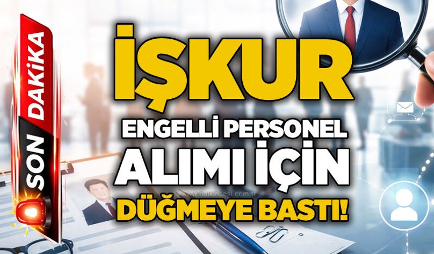 İŞKUR engelli personel alımı için düğmeye bastı!