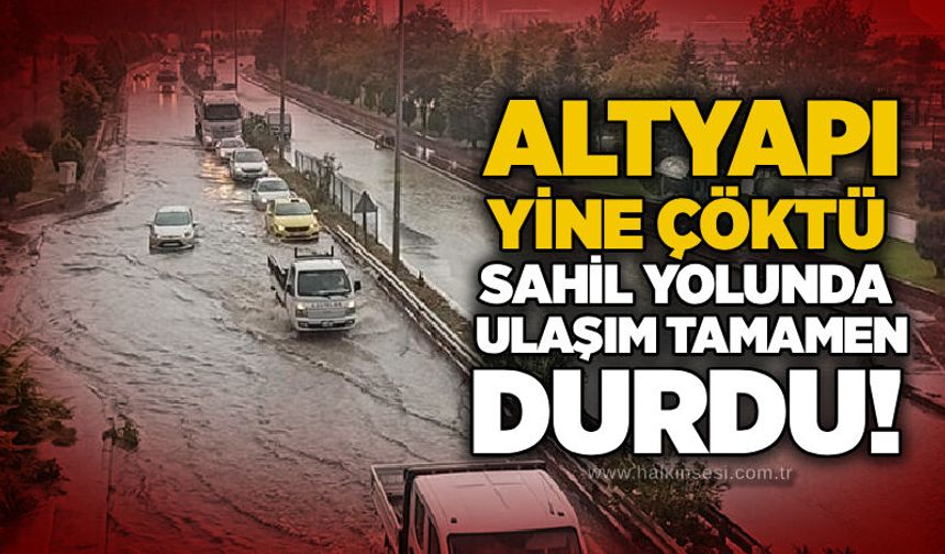 Altyapı yine çöktü: Sahil yolunda ulaşım tamamen durdu!