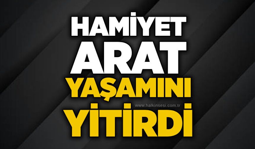 Hamiyet Arat yaşamını yitirdi