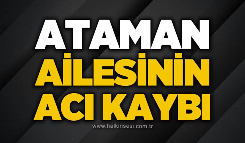 Ataman ailesinin acı günü!