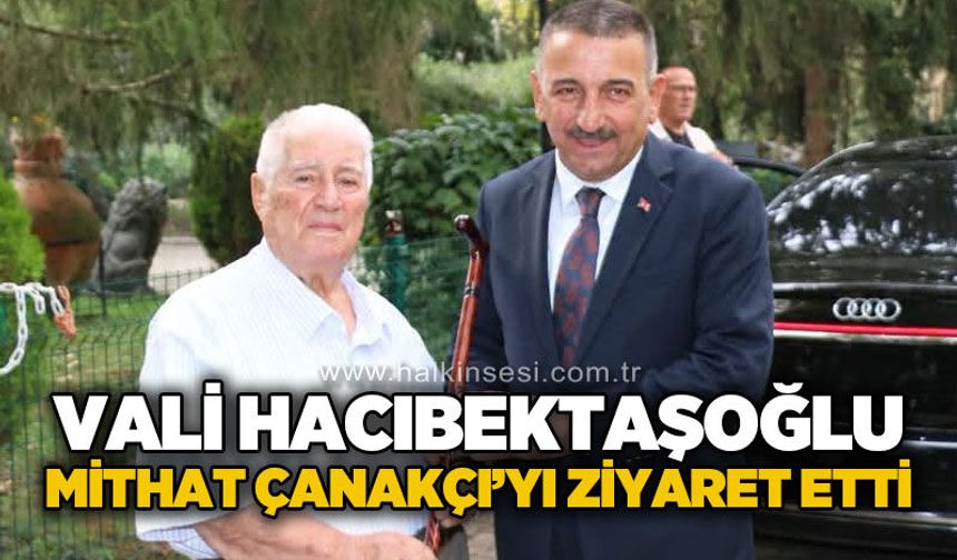Vali Osman Hacıbektaşoğlu, Mithat Çanakçı’yı ziyaret etti