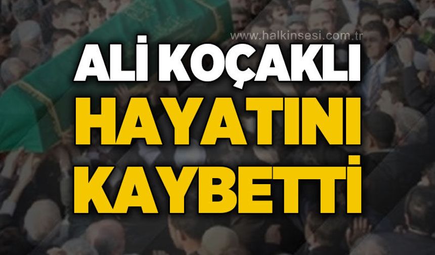Ali Koçaklı hayatını kaybetti