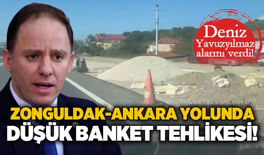 Yavuzyılmaz’dan Zonguldak-Ankara yolunda güvenlik uyarısı: “Düşük banketler tuzak gibi”