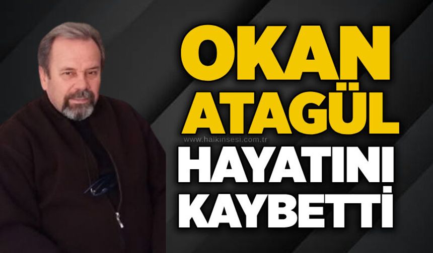 Okan Atagül hayatını kaybetti