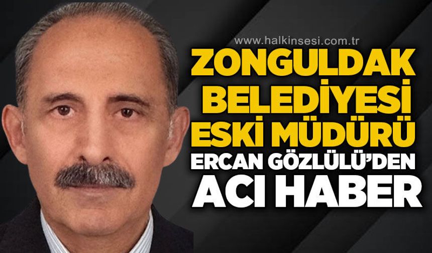 Zonguldak Belediyesi eski müdürü Ercan Gözlülü hayatını kaybetti