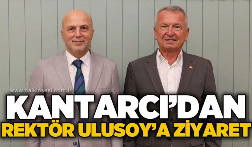 Başkan Bülent Kantarcı’dan Rektör Ahmet Ulusoy’a “hayırlı olsun” ziyareti