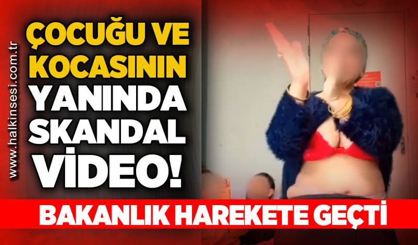 Çocuğu ve kocasının karşısında uygunsuz görüntüler: Bakanlık harekete geçti!
