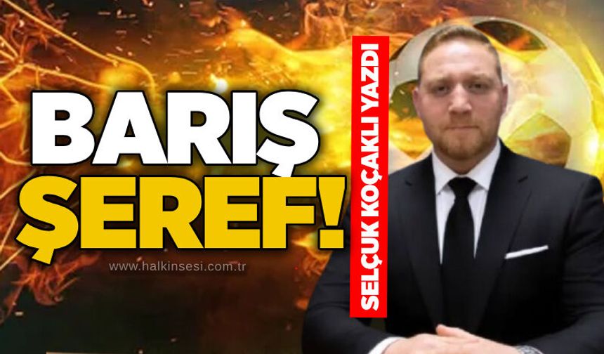 Barış Şeref!...