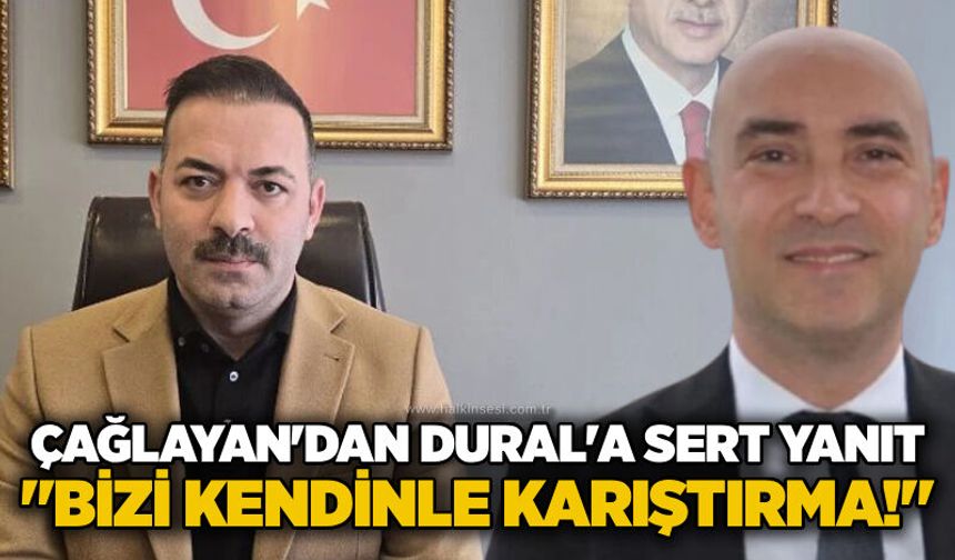Çağlayan'dan Dural'a sert yanıt: "Bizi kendinle karıştırma!"