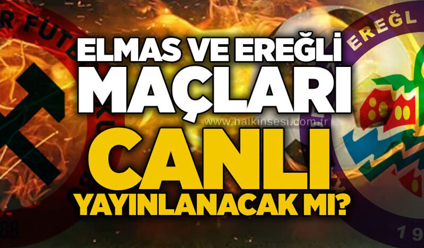Elmas ve Ereğli maçları canlı yayınlanacak mı?