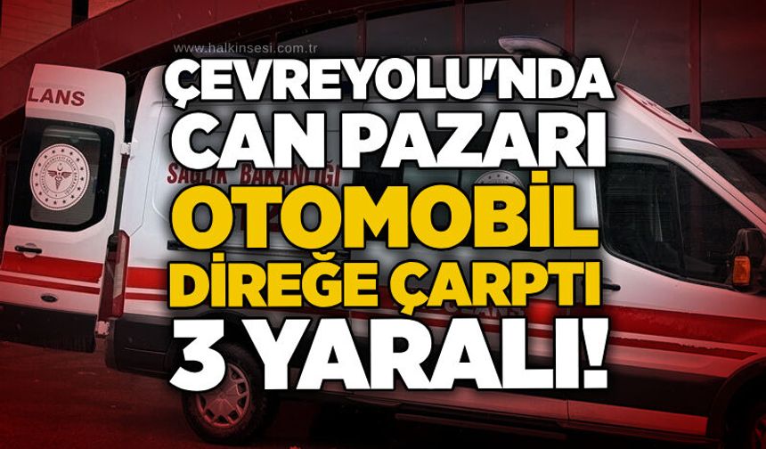Çevreyolu'nda can pazarı: Otomobil direğe çarptı, 3 yaralı!