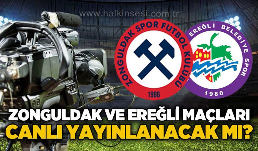 Zonguldak ve Ereğli maçları canlı yayınlanacak mı?