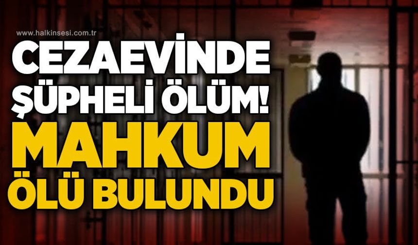 T Tipi Cezaevi’nde tutuklu mahkum koğuşun tuvaletinde ölü bulundu