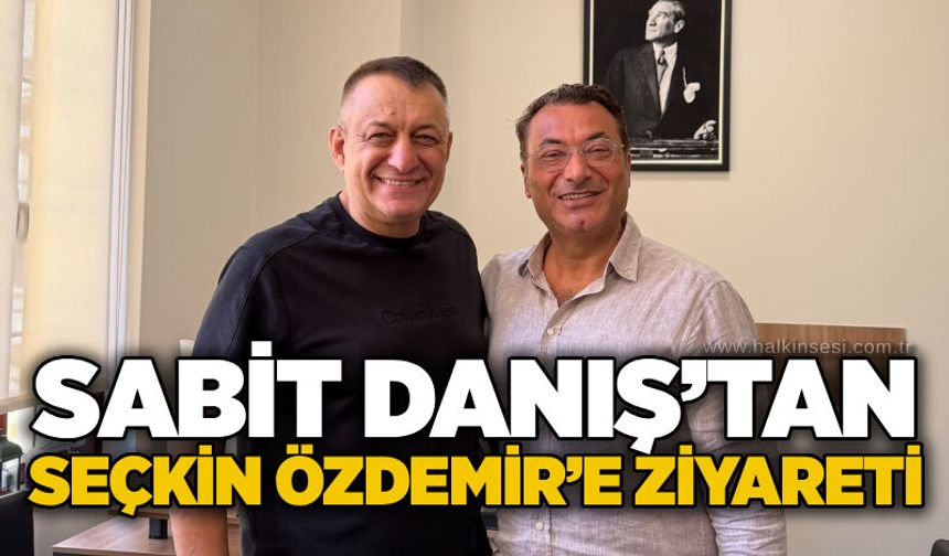 Sabit Danış’tan Seçkin Özdemir’e ziyaret