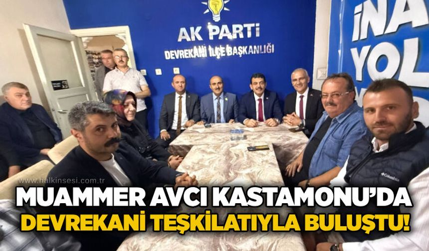 Muammer Avcı Kastamonu’da: Devrekani teşkilatıyla buluştu!