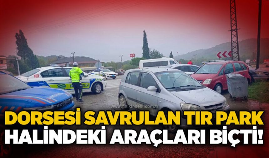Dorsesi savrulan tır park halindeki araçları biçti!