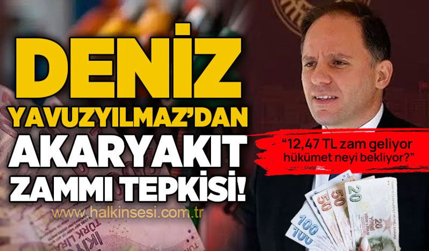Deniz Yavuzyılmaz’dan akaryakıt zammı açıklaması: “Hükümet neyi bekliyor?”