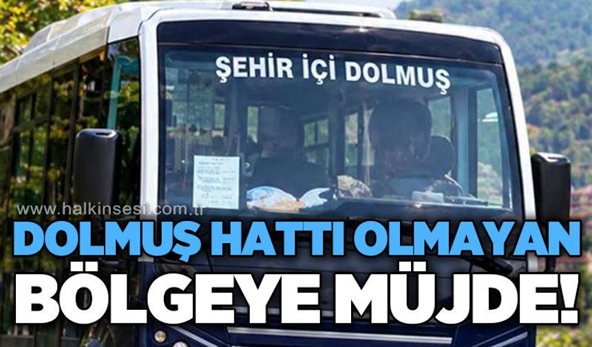 Dolmuş hattı olmayan bölgeye müjde!