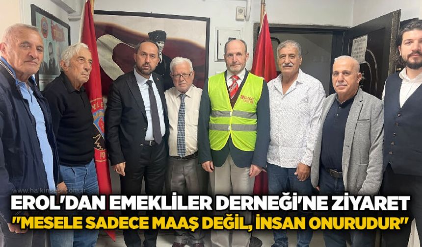 Erol'dan Emekliler Derneği'ne ziyaret: "Mesele sadece maaş değil, insan onurudur"