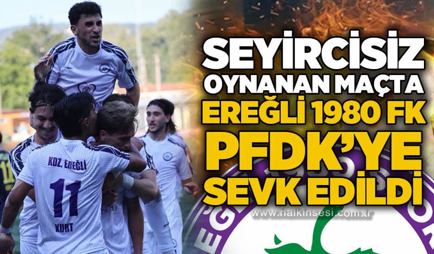 Seyircisiz oynanan maçta Ereğli 1980 FK PFDK’ye sevk edildi!