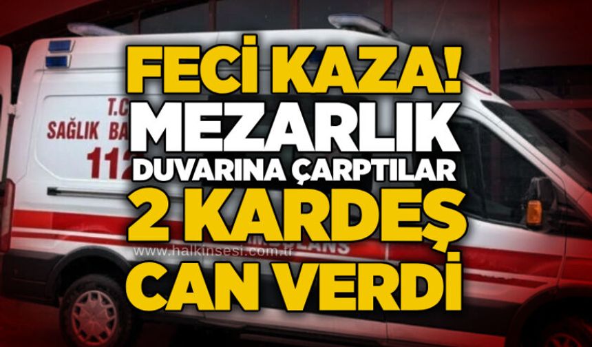 Mezarlık duvarına çarptılar: 2 kardeş can verdi