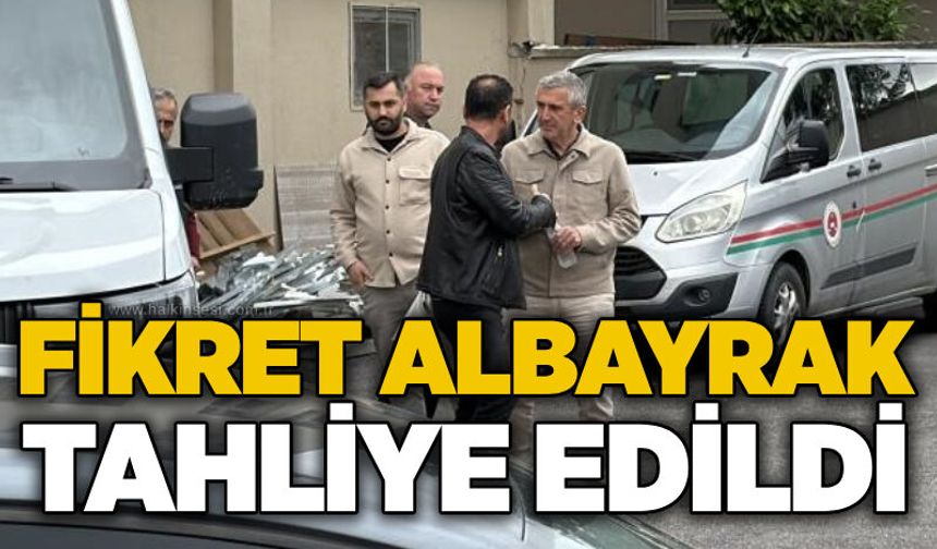 Fikret Albayrak tahliye edildi