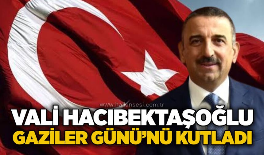 Vali Hacıbektaşoğlu Gaziler Günü’nü kutladı