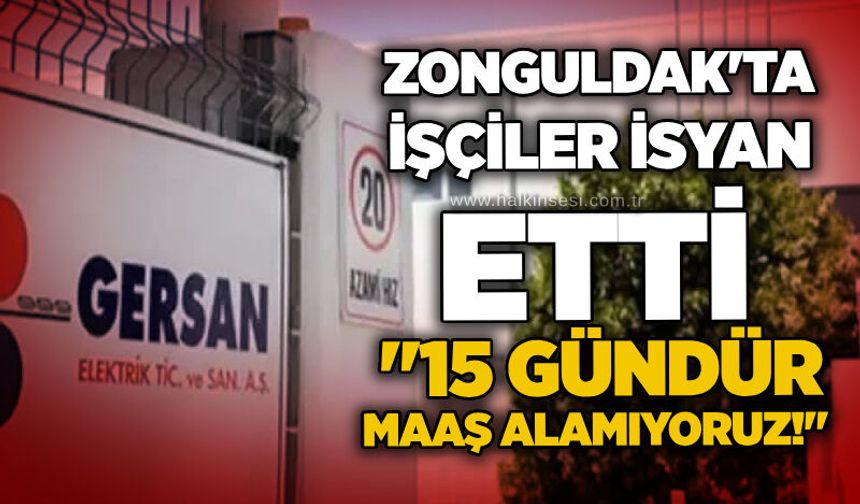 Zonguldak'ta işçi isyanı: "15 gündür maaş alamıyoruz!"