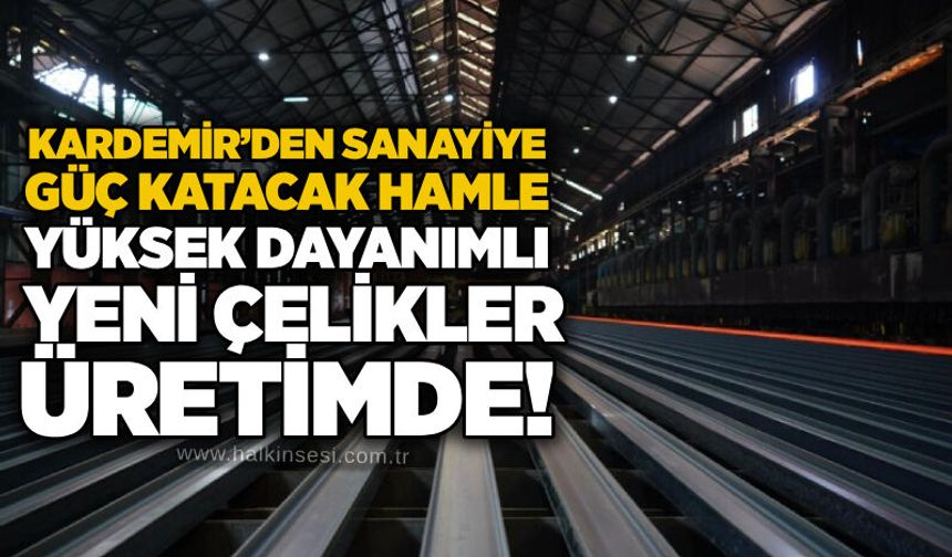 KARDEMİR’den sanayiye güç katacak hamle: Yüksek dayanımlı yeni çelikler üretimde!
