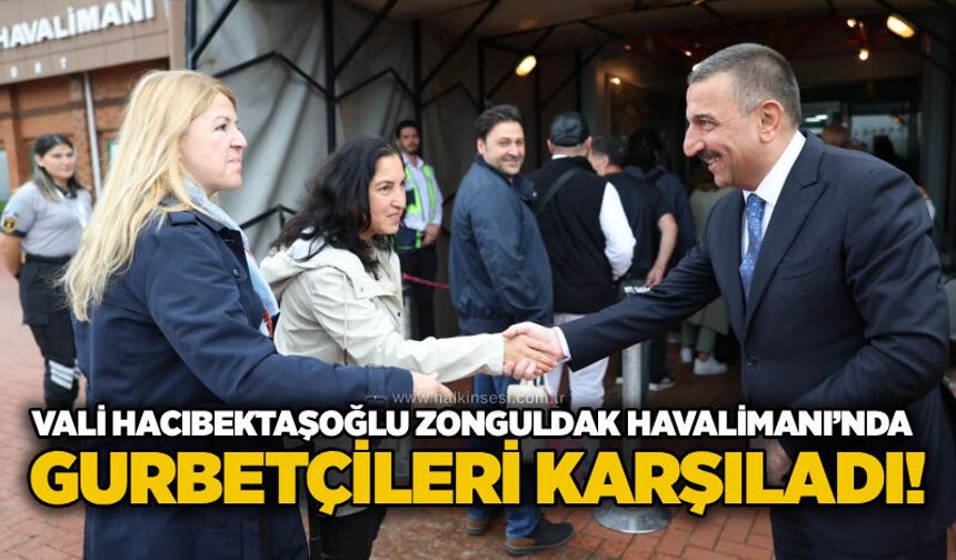 Vali Hacıbektaşoğlu Zonguldak Havalimanı’nda gurbetçileri karşıladı!