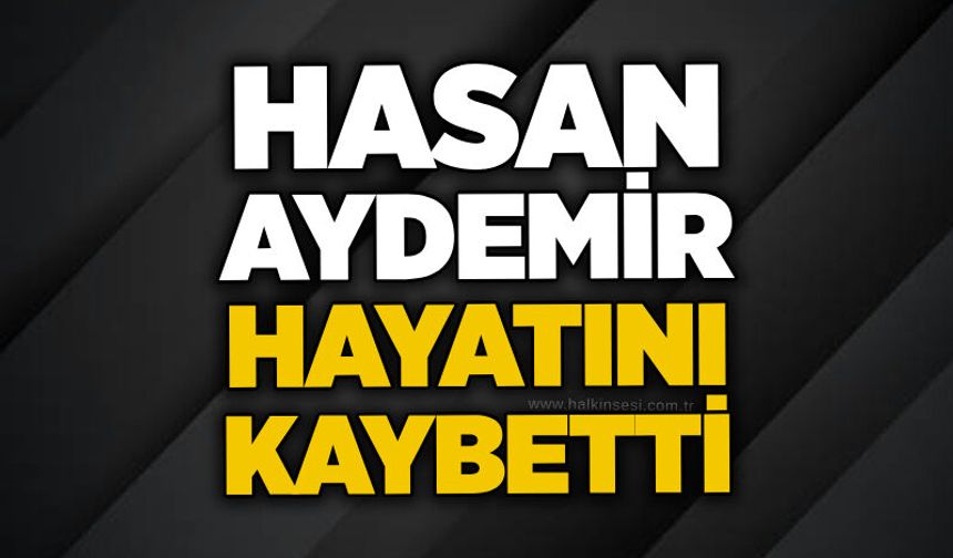 Hasan Aydemir hayatını kaybetti