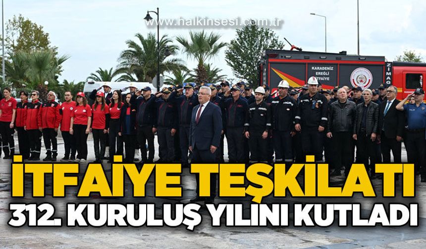 İtfaiye Teşkilatı 312’nci kuruluş yıl dönümünü kutladı