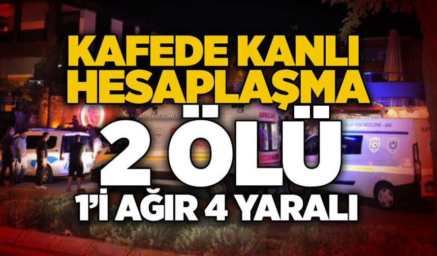 Kafede kanlı hesaplaşma: 2 ölü, 1’i 4 yaralı