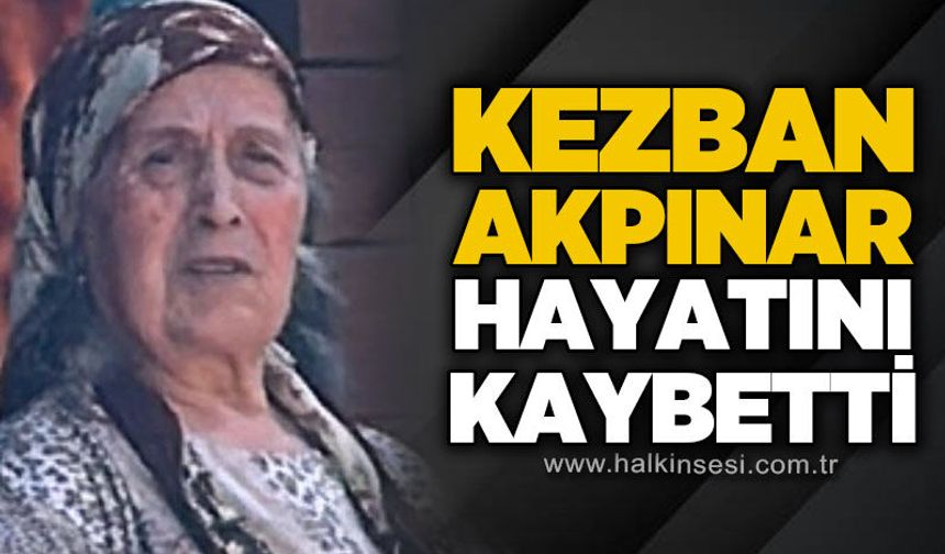 Kezban Akpınar hayatını kaybetti