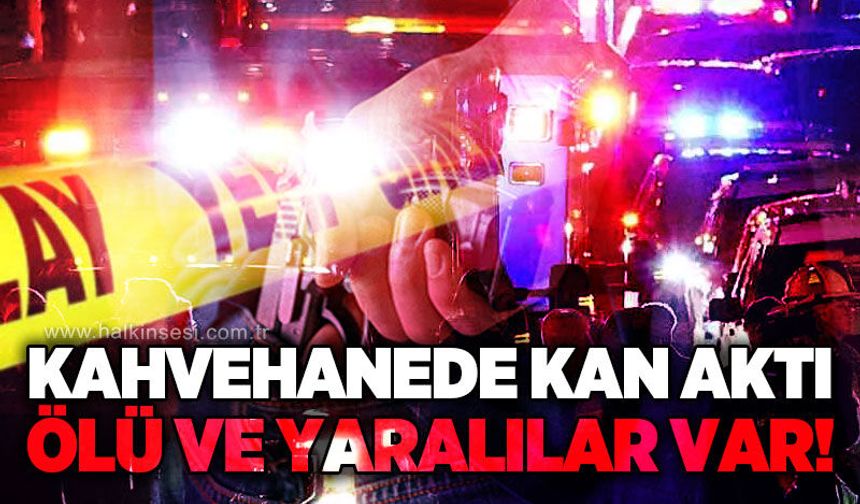 Kahvehaneye silahlı saldırı: Ölü ve yaralılar var