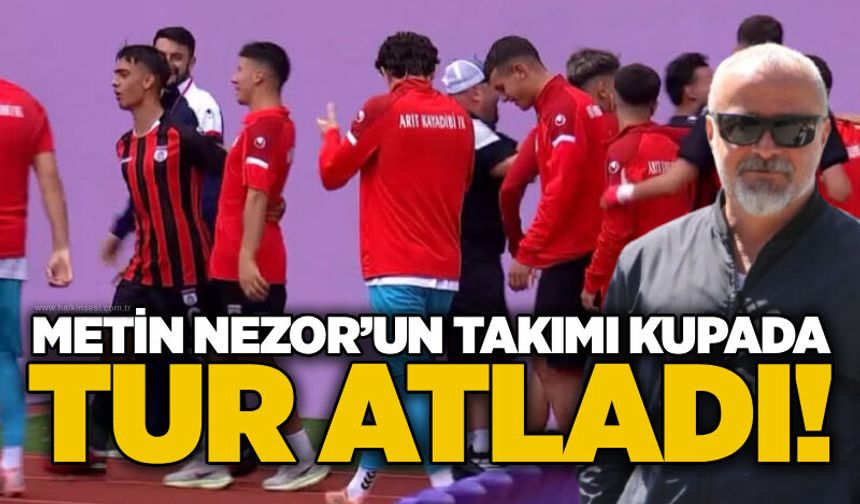 Metin Nezor’un takımı kupada tur atladı!