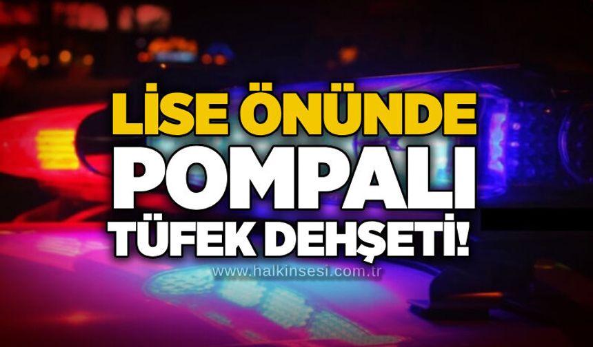Lise önünde pompalı tüfek dehşeti!